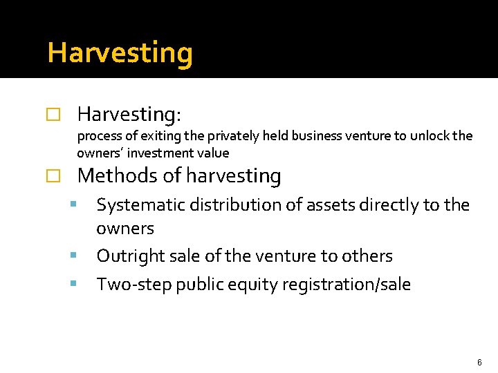 Harvesting � Harvesting: process of exiting the privately held business venture to unlock the