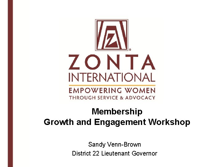 Membership Growth and Engagement Workshop Sandy Venn-Brown District 22 Lieutenant Governor 
