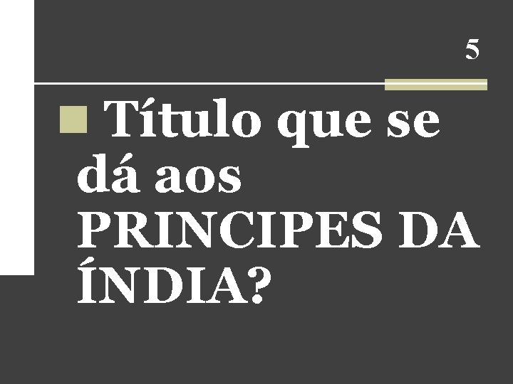 5 n Título que se dá aos PRINCIPES DA ÍNDIA? 5 n Título que se dá aos PRINCIPES DA ÍNDIA?