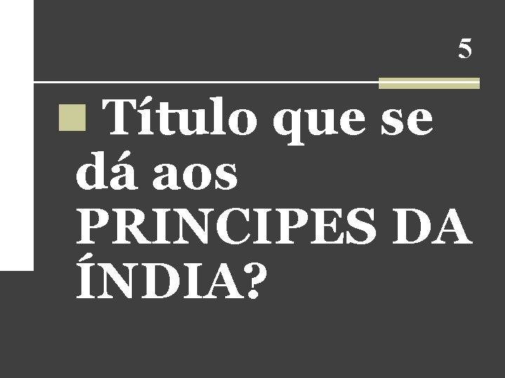 5 n Título que se dá aos PRINCIPES DA ÍNDIA? 