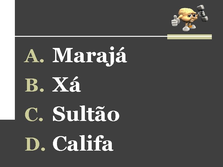 A. Marajá B. Xá C. Sultão D. Califa A. Marajá B. Xá C. Sultão D. Califa