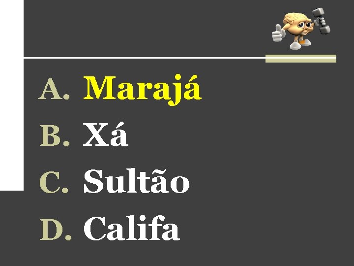 A. Marajá B. Xá C. Sultão D. Califa A. Marajá B. Xá C. Sultão D. Califa