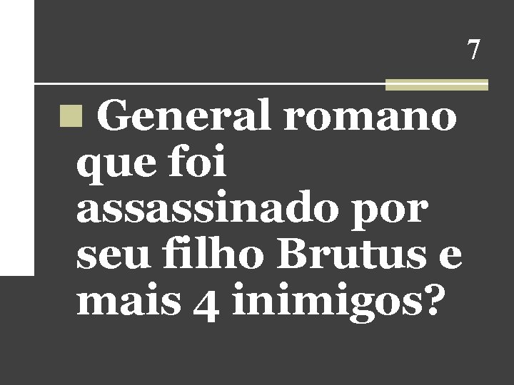 7 n General romano que foi assassinado por seu filho Brutus e mais 4 7 n General romano que foi assassinado por seu filho Brutus e mais 4