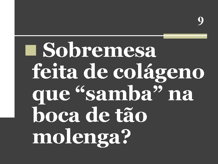 9 n Sobremesa feita de colágeno que “samba” na boca de tão molenga? 9 n Sobremesa feita de colágeno que “samba” na boca de tão molenga?