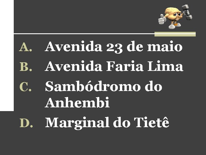 A. Avenida 23 de maio B. Avenida Faria Lima Sambódromo do Anhembi D. Marginal A. Avenida 23 de maio B. Avenida Faria Lima Sambódromo do Anhembi D. Marginal