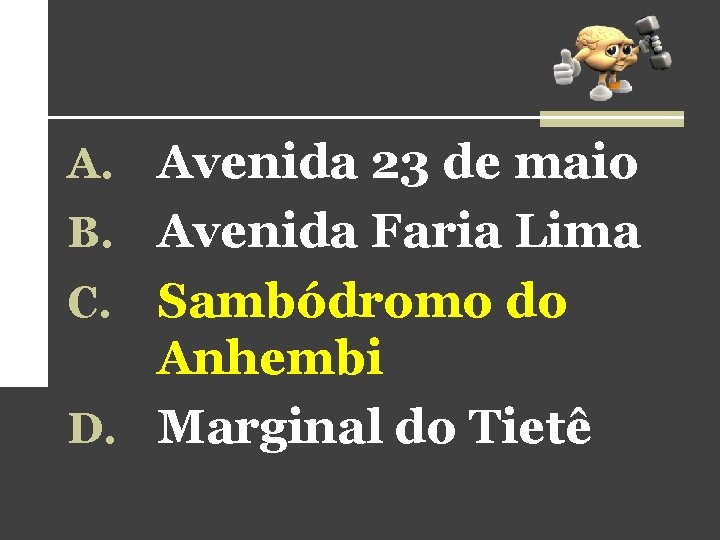 A. Avenida 23 de maio B. Avenida Faria Lima Sambódromo do Anhembi D. Marginal A. Avenida 23 de maio B. Avenida Faria Lima Sambódromo do Anhembi D. Marginal