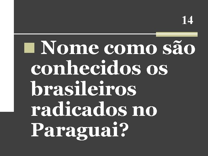 14 n Nome como são conhecidos os brasileiros radicados no Paraguai? 