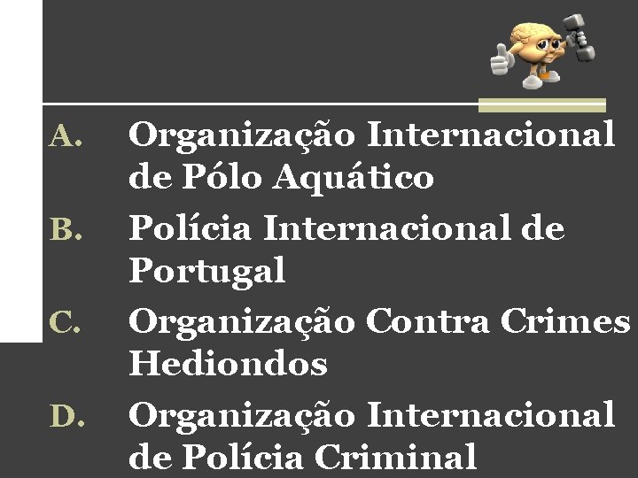 A. B. C. D. Organização Internacional de Pólo Aquático Polícia Internacional de Portugal Organização