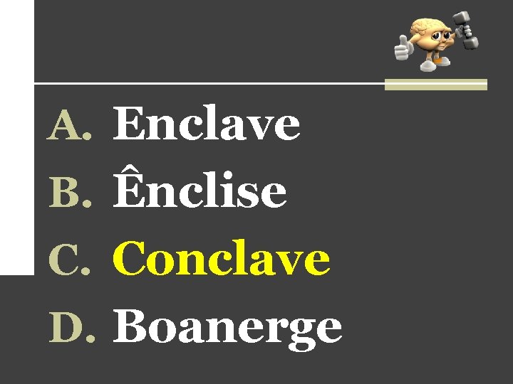 A. Enclave B. Ênclise C. Conclave D. Boanerge 