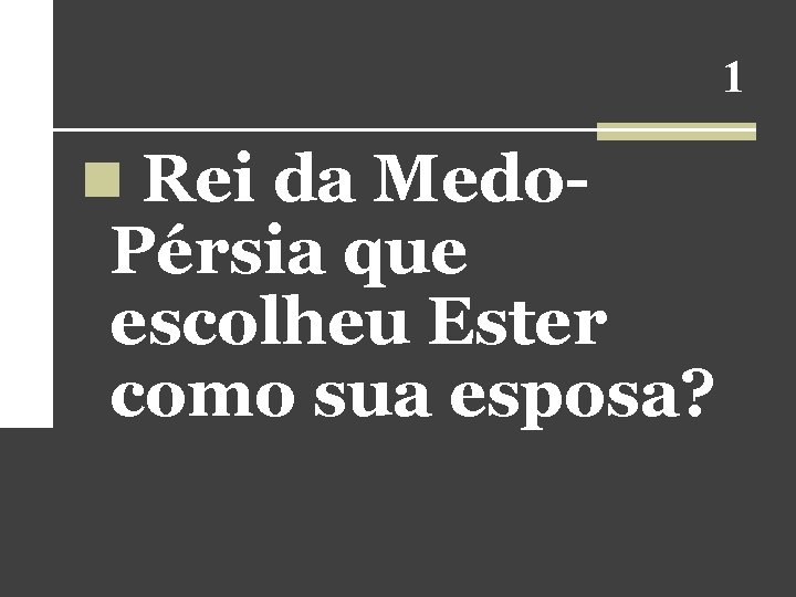 1 n Rei da Medo- Pérsia que escolheu Ester como sua esposa? 1 n Rei da Medo- Pérsia que escolheu Ester como sua esposa?