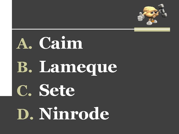 A. Caim B. Lameque C. Sete D. Ninrode A. Caim B. Lameque C. Sete D. Ninrode