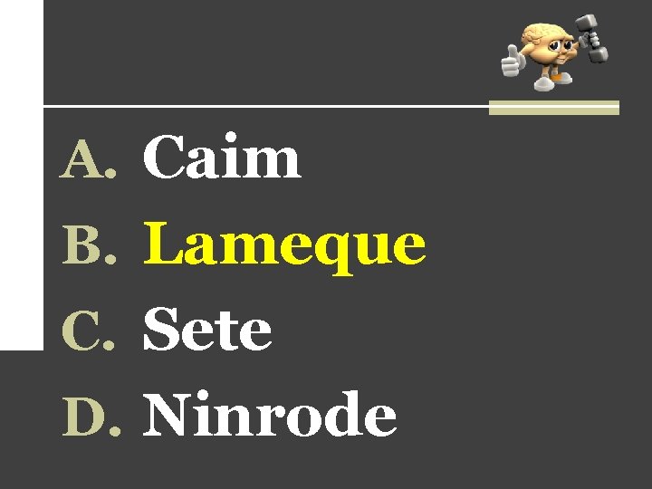 A. Caim B. Lameque C. Sete D. Ninrode A. Caim B. Lameque C. Sete D. Ninrode