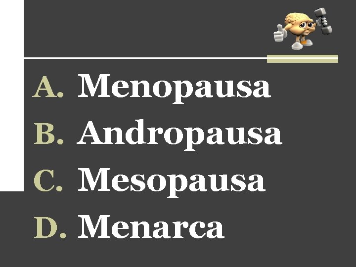 A. Menopausa B. Andropausa C. Mesopausa D. Menarca A. Menopausa B. Andropausa C. Mesopausa D. Menarca