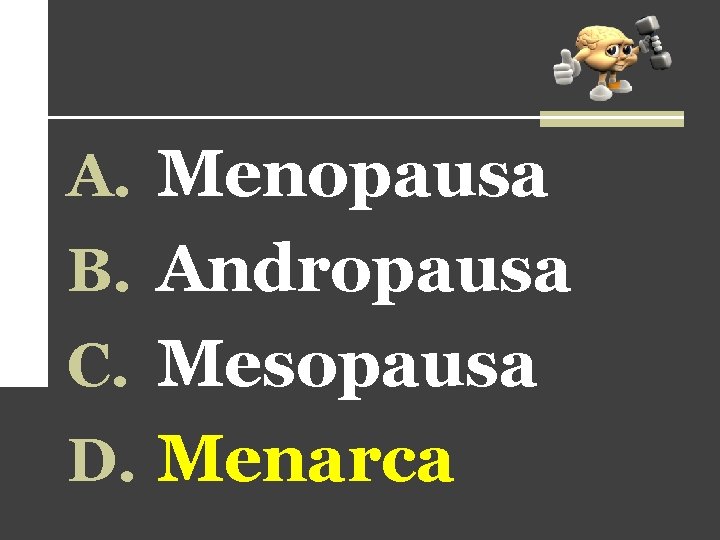 A. Menopausa B. Andropausa C. Mesopausa D. Menarca A. Menopausa B. Andropausa C. Mesopausa D. Menarca