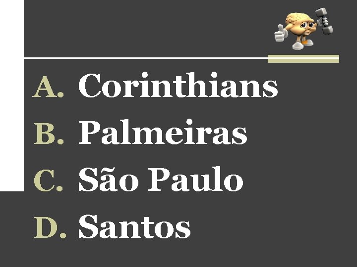 A. Corinthians B. Palmeiras C. São Paulo D. Santos A. Corinthians B. Palmeiras C. São Paulo D. Santos
