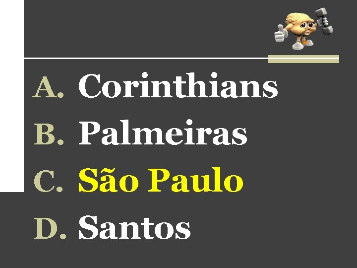 A. Corinthians B. Palmeiras C. São Paulo D. Santos A. Corinthians B. Palmeiras C. São Paulo D. Santos