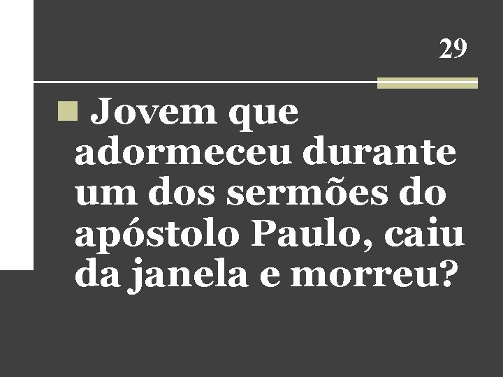 29 n Jovem que adormeceu durante um dos sermões do apóstolo Paulo, caiu da