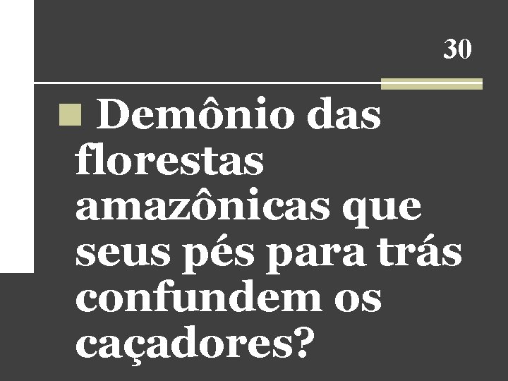 30 n Demônio das florestas amazônicas que seus pés para trás confundem os caçadores? 30 n Demônio das florestas amazônicas que seus pés para trás confundem os caçadores?