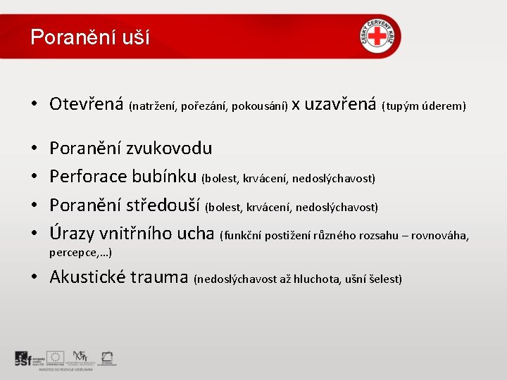 Poranění uší • Otevřená (natržení, pořezání, pokousání) x uzavřená (tupým úderem) • • Poranění