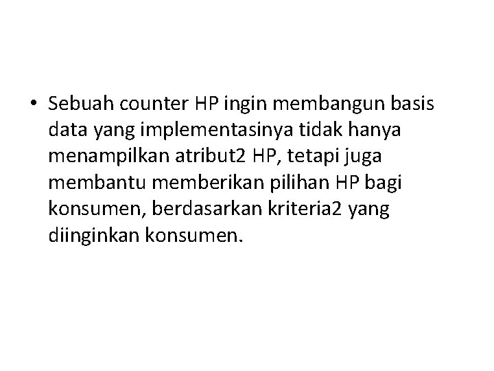  • Sebuah counter HP ingin membangun basis data yang implementasinya tidak hanya menampilkan