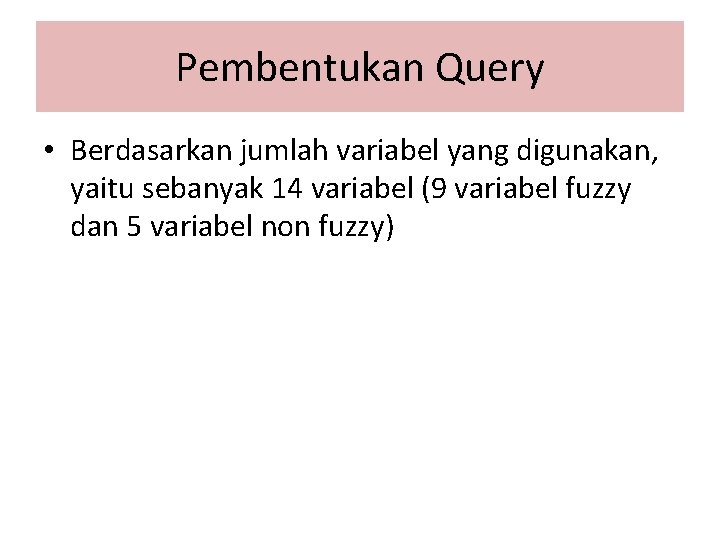 Pembentukan Query • Berdasarkan jumlah variabel yang digunakan, yaitu sebanyak 14 variabel (9 variabel