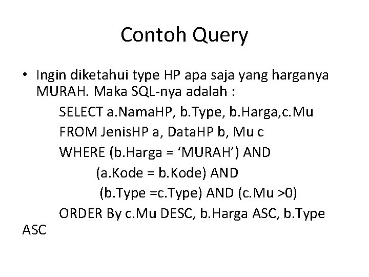 Contoh Query • Ingin diketahui type HP apa saja yang harganya MURAH. Maka SQL-nya