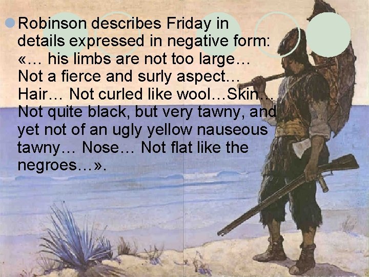 l Robinson describes Friday in details expressed in negative form: «… his limbs are