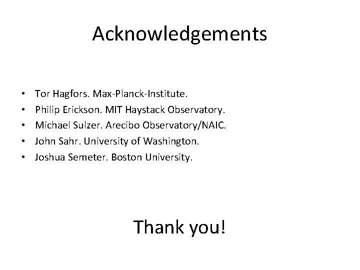 Acknowledgements • • • Tor Hagfors. Max-Planck-Institute. Philip Erickson. MIT Haystack Observatory. Michael Sulzer.