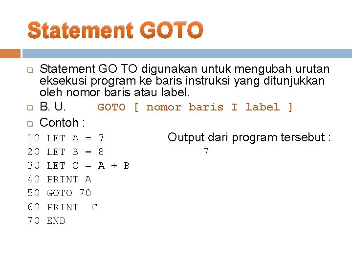 Statement GOTO Statement GO TO digunakan untuk mengubah urutan eksekusi program ke baris instruksi