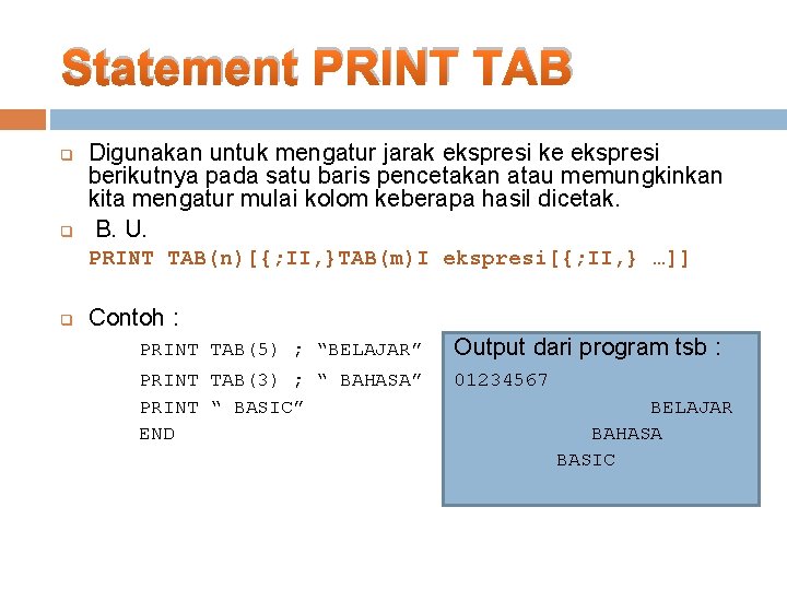 Statement PRINT TAB q q Digunakan untuk mengatur jarak ekspresi ke ekspresi berikutnya pada