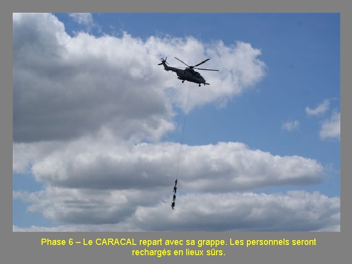 Phase 6 – Le CARACAL repart avec sa grappe. Les personnels seront rechargés en