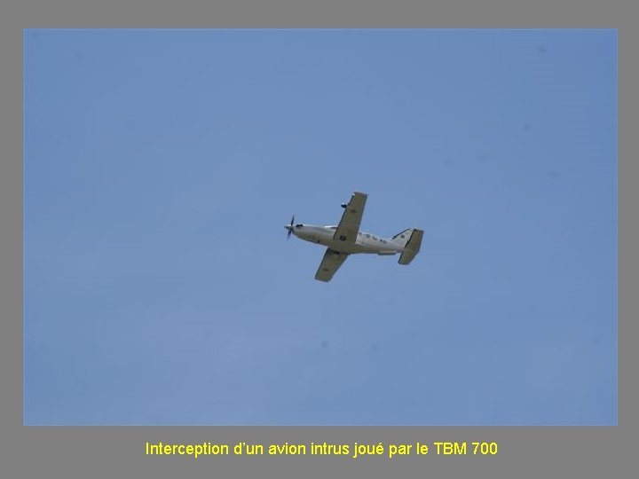 Interception d’un avion intrus joué par le TBM 700 