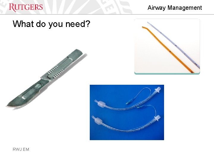 Airway Management What do you need? RWJ EM 