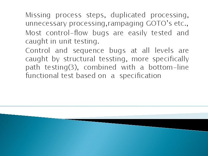 Missing process steps, duplicated processing, unnecessary processing, rampaging GOTO’s etc. , Most control-flow bugs