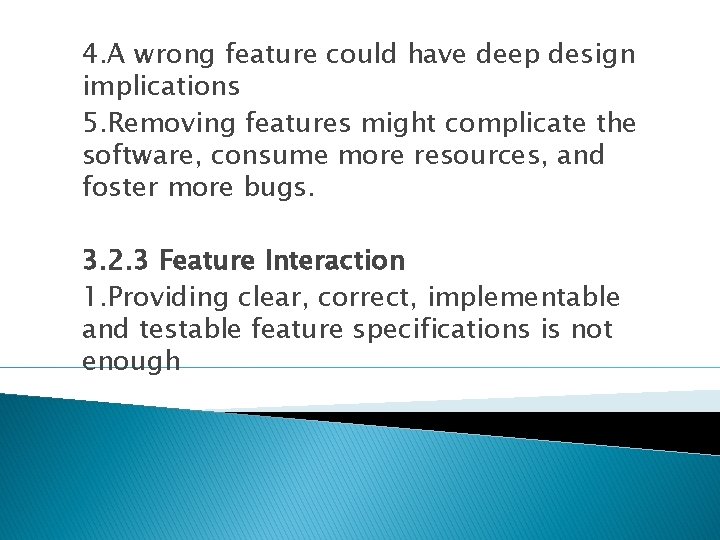 4. A wrong feature could have deep design implications 5. Removing features might complicate