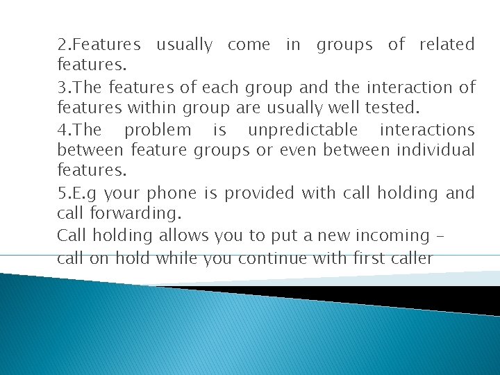 2. Features usually come in groups of related features. 3. The features of each