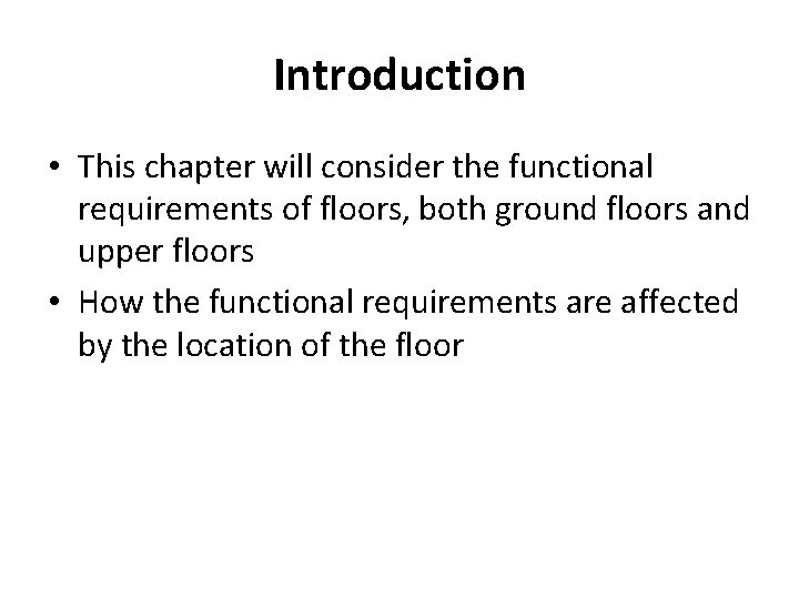 Introduction • This chapter will consider the functional requirements of floors, both ground floors