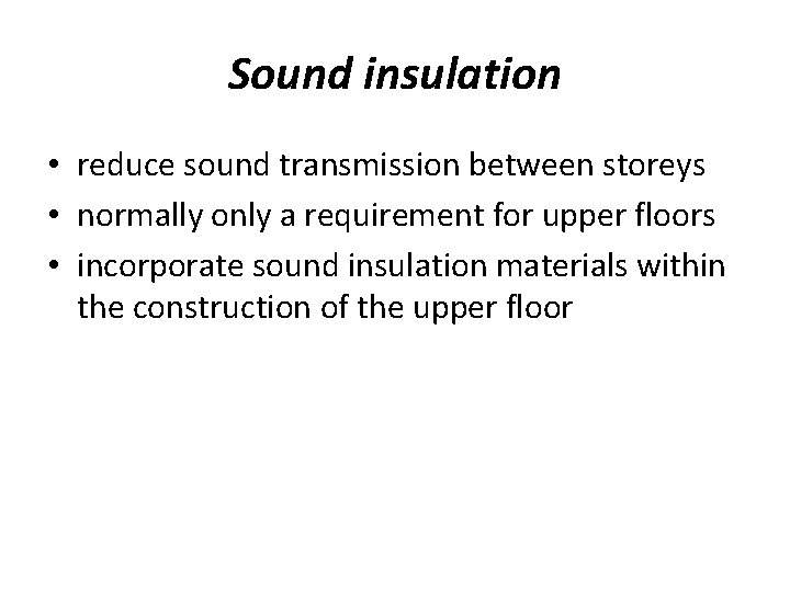 Sound insulation • reduce sound transmission between storeys • normally only a requirement for