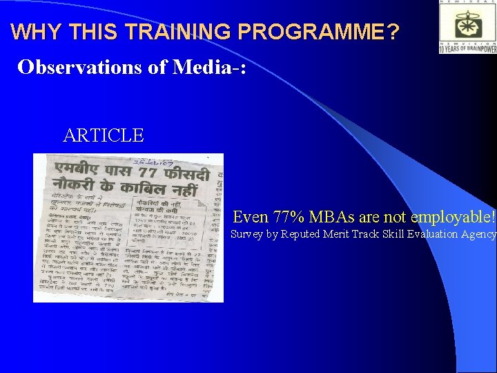 WHY THIS TRAINING PROGRAMME? Observations of Media-: ARTICLE Even 77% MBAs are not employable!