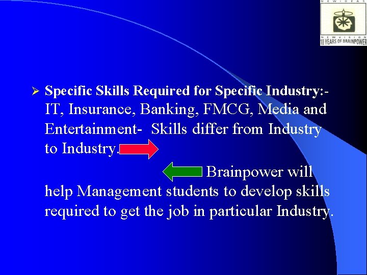 Ø Specific Skills Required for Specific Industry: - IT, Insurance, Banking, FMCG, Media and