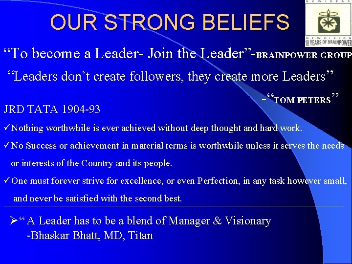 OUR STRONG BELIEFS “To become a Leader- Join the Leader”-BRAINPOWER GROUP “Leaders don’t create