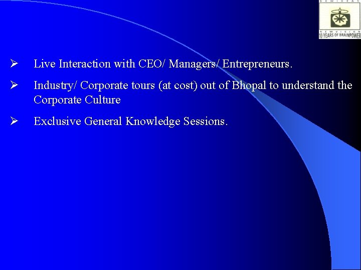 Ø Live Interaction with CEO/ Managers/ Entrepreneurs. Ø Industry/ Corporate tours (at cost) out