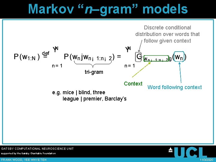 Markov “n–gram” models Discrete conditional distribution over words that follow given context tri-gram Context