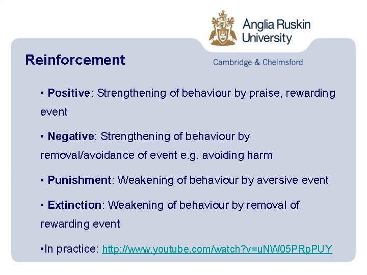 Reinforcement • Positive: Strengthening of behaviour by praise, rewarding event • Negative: Strengthening of