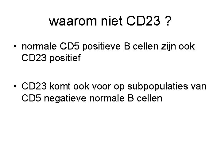 waarom niet CD 23 ? • normale CD 5 positieve B cellen zijn ook