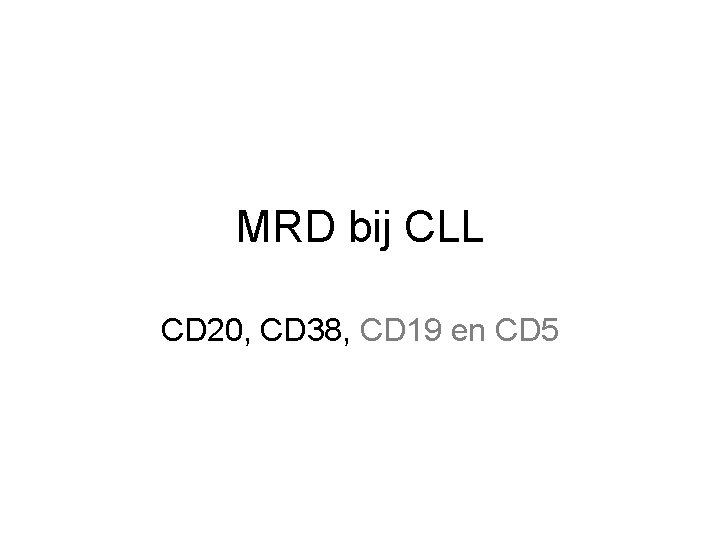 MRD bij CLL CD 20, CD 38, CD 19 en CD 5 