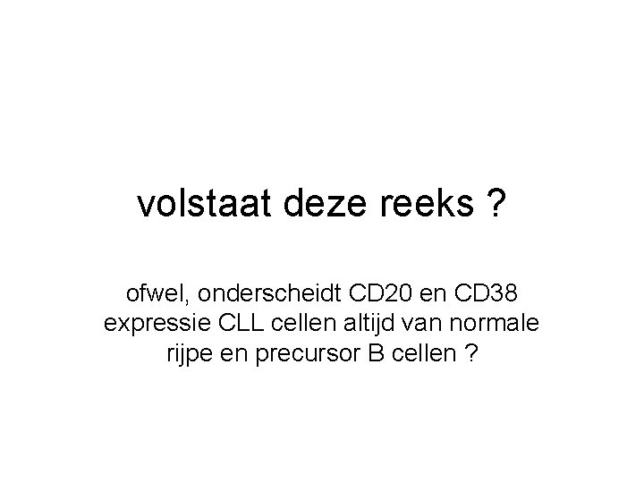 volstaat deze reeks ? ofwel, onderscheidt CD 20 en CD 38 expressie CLL cellen