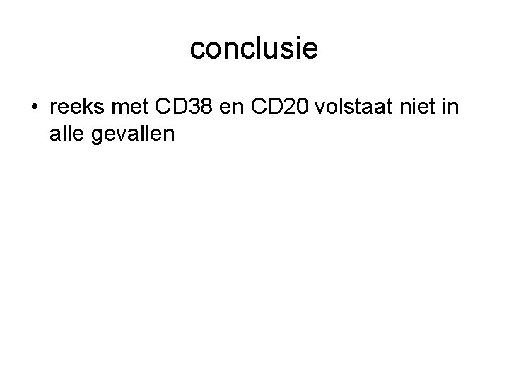 conclusie • reeks met CD 38 en CD 20 volstaat niet in alle gevallen