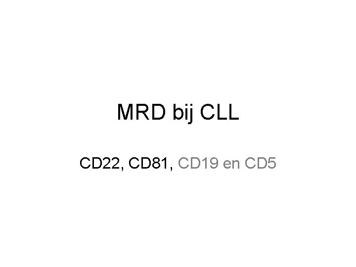 MRD bij CLL CD 22, CD 81, CD 19 en CD 5 
