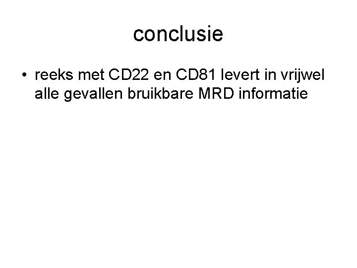 conclusie • reeks met CD 22 en CD 81 levert in vrijwel alle gevallen